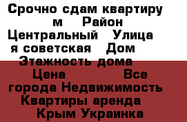 Срочно сдам квартиру, 52м. › Район ­ Центральный › Улица ­ 8-я советская › Дом ­ 47 › Этажность дома ­ 7 › Цена ­ 40 000 - Все города Недвижимость » Квартиры аренда   . Крым,Украинка